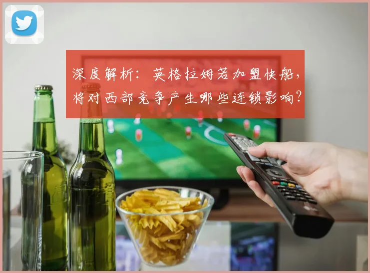 深度解析：英格拉姆若加盟快船，将对西部竞争产生哪些连锁影响？